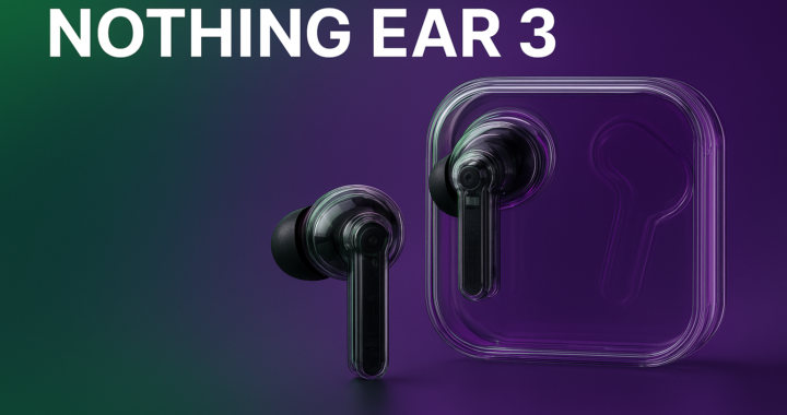 🎧 Nothing Ear 3: los nuevos auriculares transparentes que llegan en septiembre 2025.